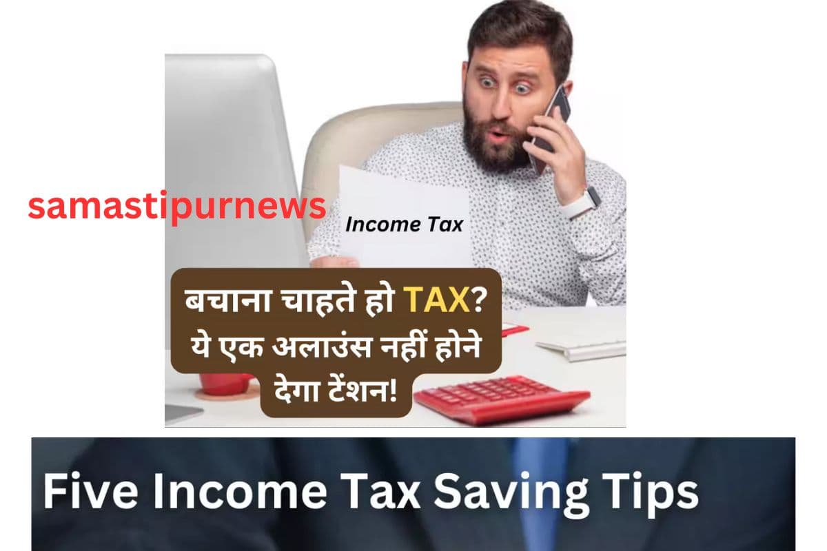 samastipur News: Income Tax Saving अगर जान लिए इनकम टैक्स बचाने के कुछ तरीके तो आप लाखो की बचत कर सकते हैं