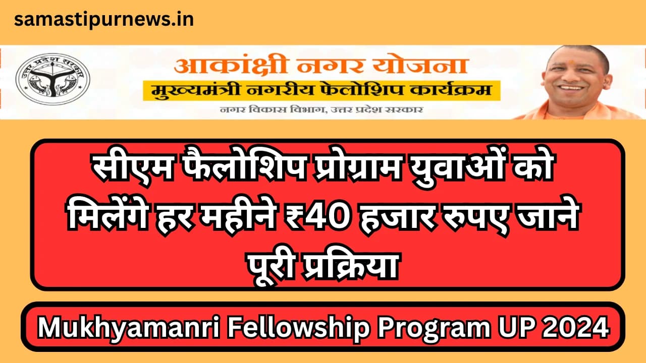 Mukhyamanri Fellowship Program UP 2024:सीएम फैलोशिप प्रोग्राम युवाओं को मिलेंगे हर महीने ₹40 हजार रुपए जाने पूरी प्रक्रिया