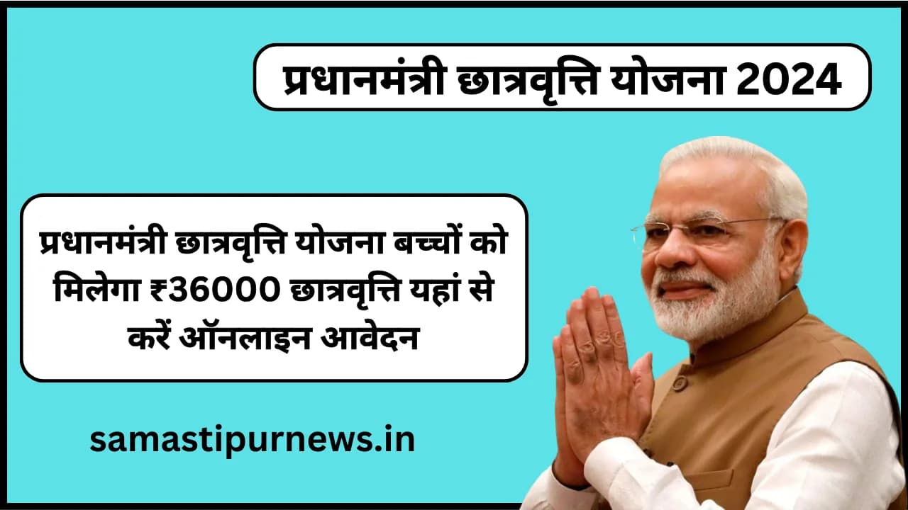 PM Scholarship Yojana 2024:प्रधानमंत्री छात्रवृत्ति योजना बच्चों को मिलेगा ₹36000 छात्रवृत्ति यहां से करें ऑनलाइन आवेदन