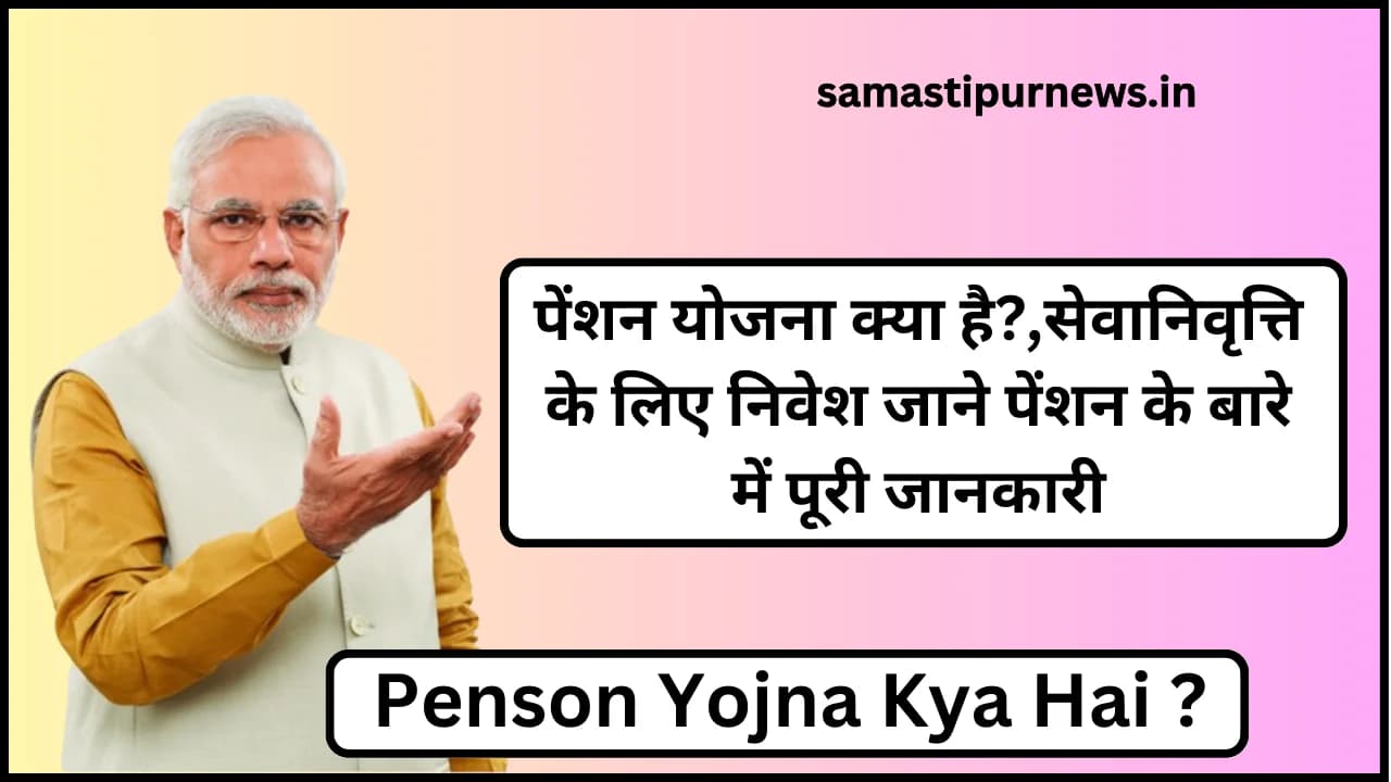 Penson Yojna Kya Hai:पेंशन योजना क्या है?,सेवानिवृत्ति के लिए निवेश जाने पेंशन के बारे में पूरी जानकारी