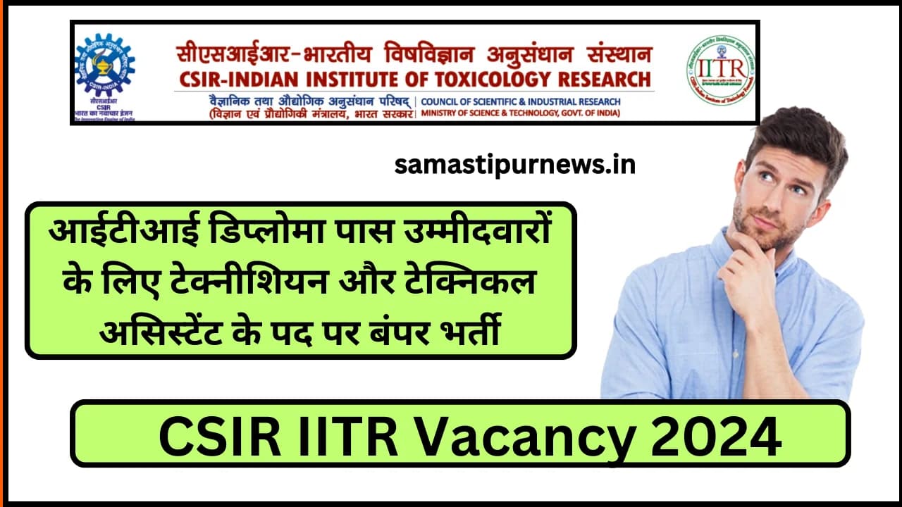CSIR IITR Vacancy 2024:आईटीआई डिप्लोमा पास उम्मीदवारों के लिए टेक्नीशियन और टेक्निकल असिस्टेंट के पद पर बंपर भर्ती