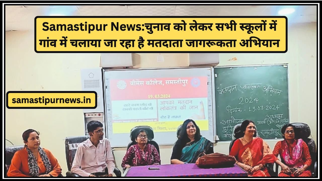 Samastipur News:चुनाव को लेकर सभी स्कूलों में गांव में चलाया जा रहा है मतदाता जागरूकता अभियान