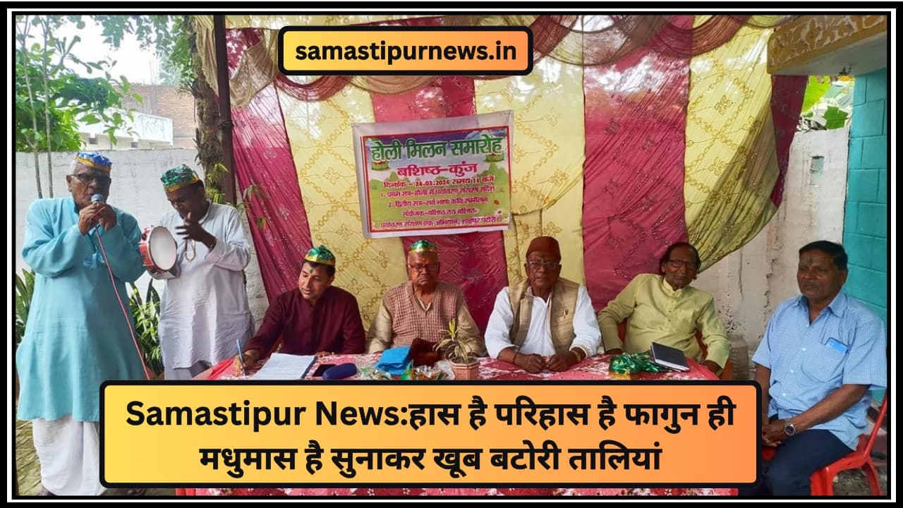 Samastipur News:हास है परिहास है फागुन ही मधुमास है सुनाकर खूब बटोरी तालियां