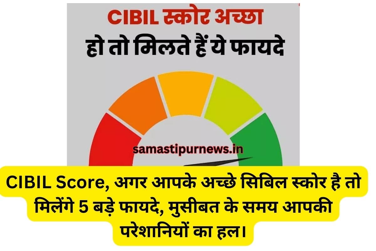 CIBIL Score, अगर आपके अच्छे सिबिल स्कोर है तो मिलेंगे 5 बड़े फायदे, मुसीबत के समय आपकी परेशानियों का हल।