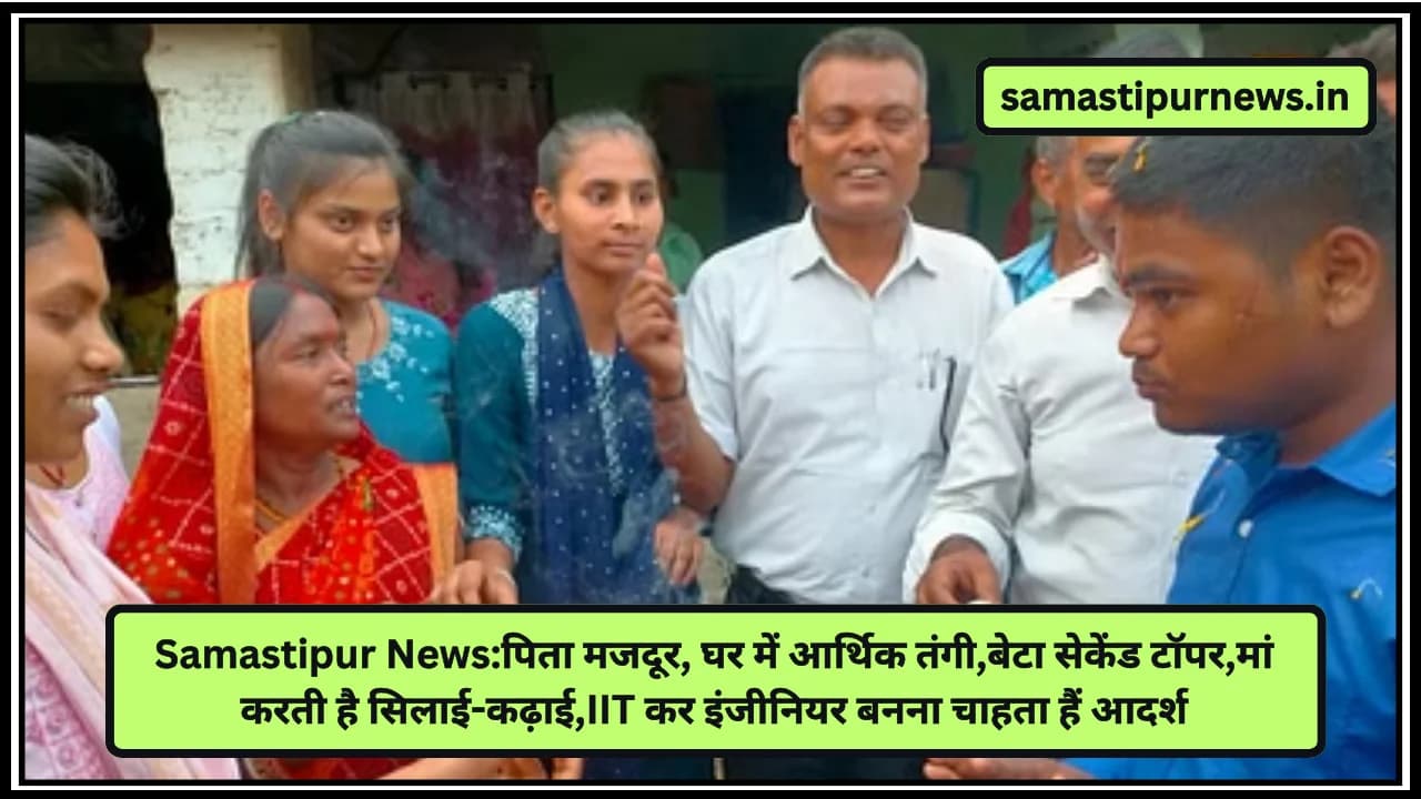 Samastipur News:पिता मजदूर, घर में आर्थिक तंगी,बेटा सेकेंड टॉपर,मां करती है सिलाई-कढ़ाई,IIT कर इंजीनियर बनना चाहता हैं आदर्श
