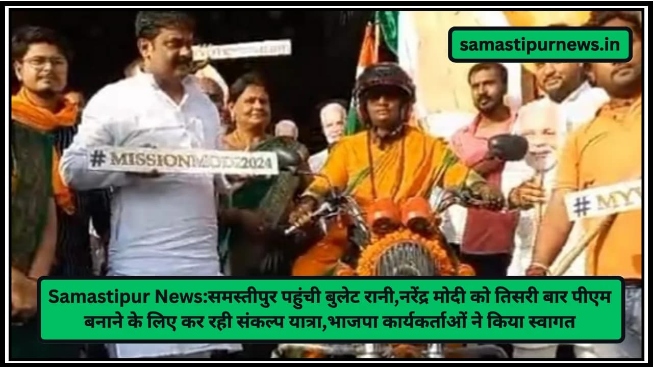 Samastipur News:समस्तीपुर पहुंची बुलेट रानी,नरेंद्र मोदी को तिसरी बार पीएम बनाने के लिए कर रही संकल्प यात्रा,भाजपा कार्यकर्ताओं ने किया स्वागत