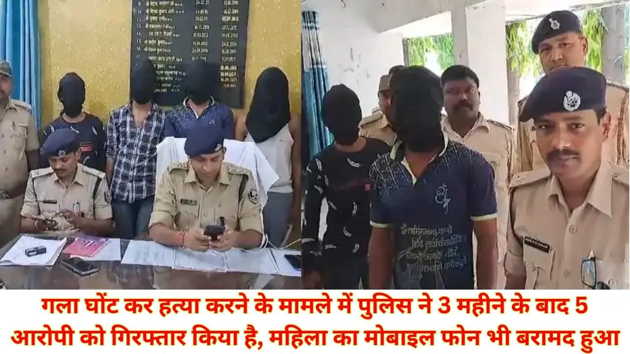 Samastipur News: गला घोंट कर हत्या करने के मामले में पुलिस ने 3 महीने के बाद 5 आरोपी को गिरफ्तार किया है, महिला का मोबाइल फोन भी बरामद हुआ