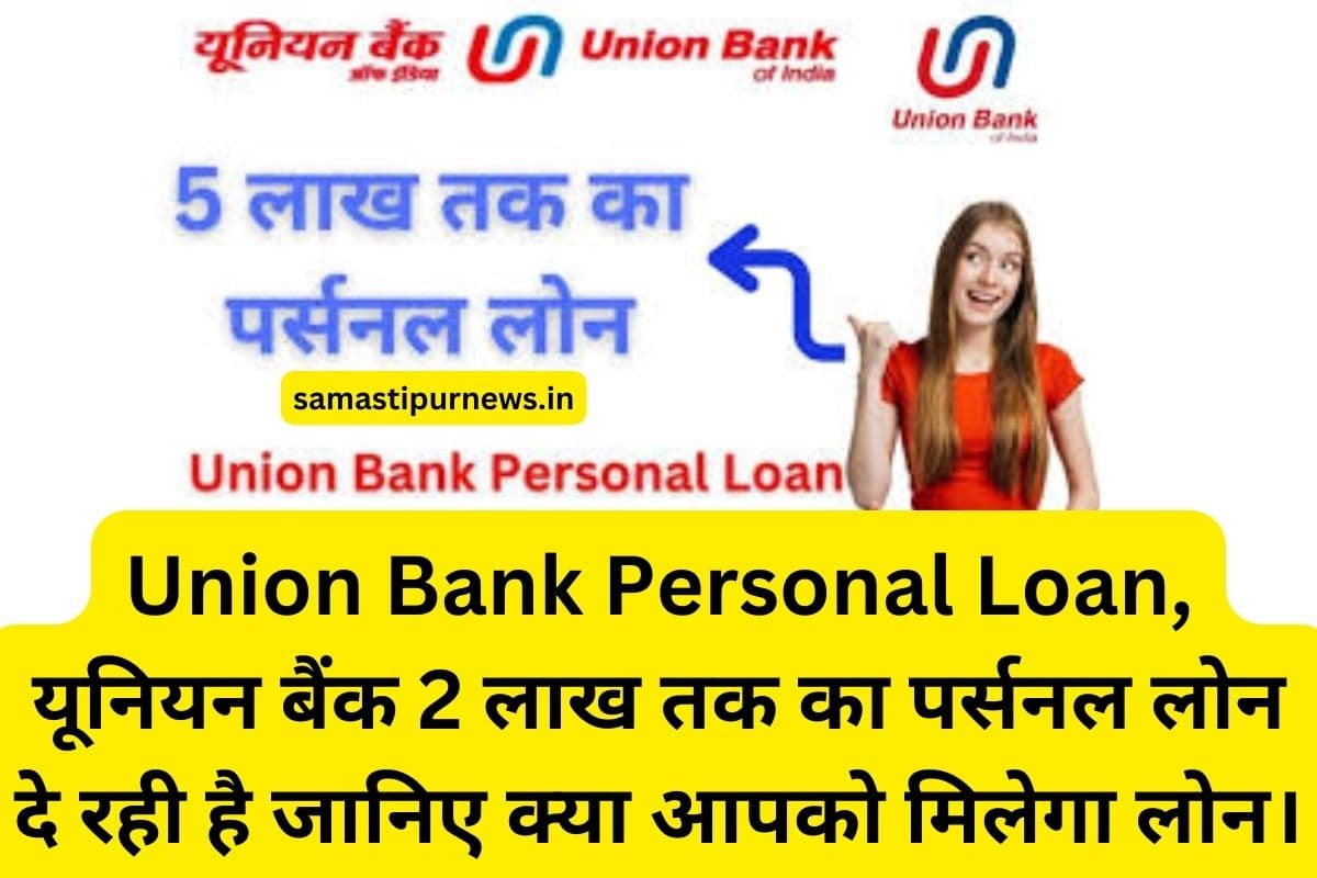 Union Bank Personal Loan, यूनियन बैंक 2 लाख तक का पर्सनल लोन दे रही है जानिए क्या आपको मिलेगा लोन।