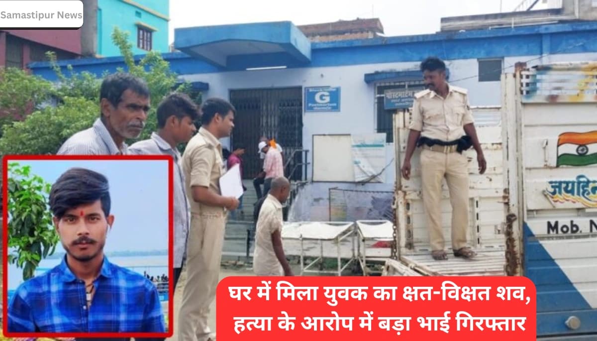 Samastipur News: घर में मिला युवक का क्षत-विक्षत शव, हत्या के आरोप में बड़ा भाई गिरफ्तार