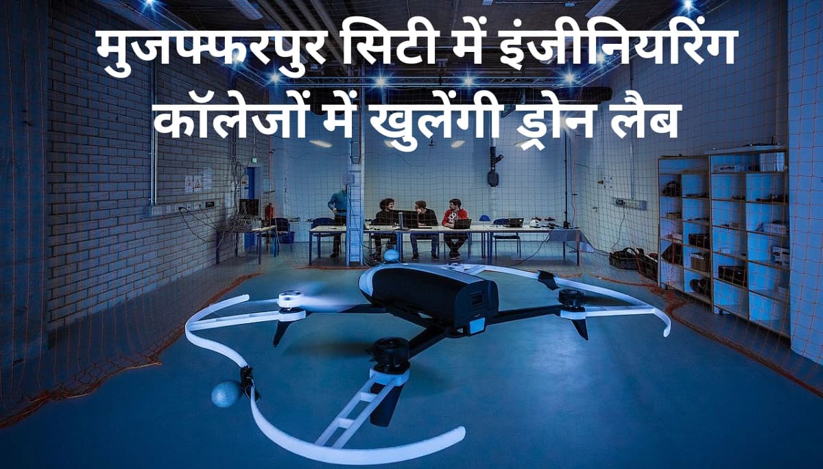 मुजफ्फरपुर सिटी में छात्रों के लिए नया दौर: इंजीनियरिंग कॉलेजों में खुलेंगी ड्रोन लैब!