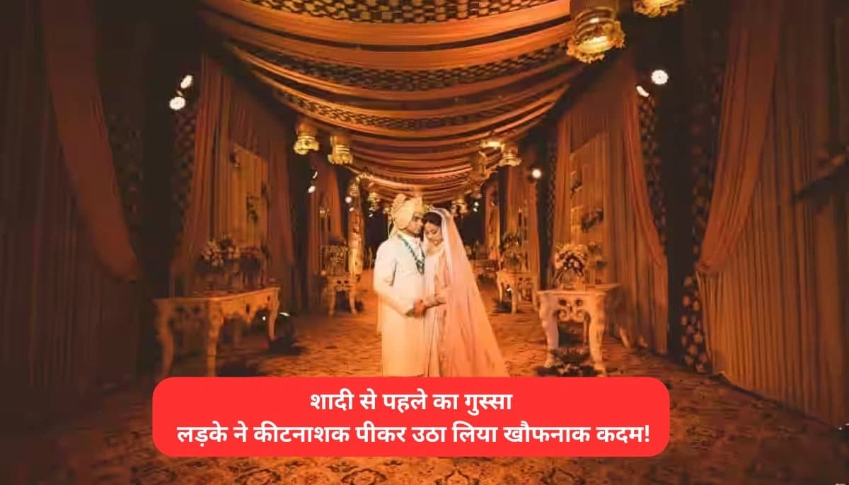 शादी से पहले का गुस्सा: लड़के ने कीटनाशक पीकर उठा लिया खौफनाक कदम!