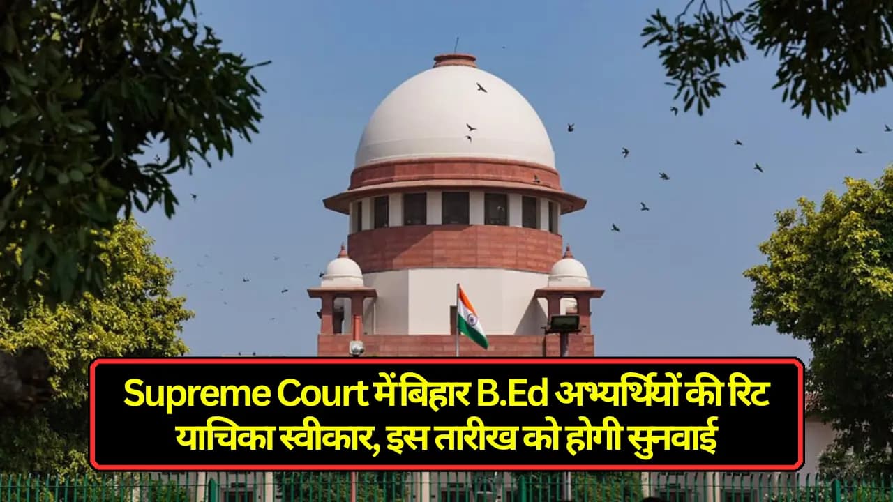 Supreme Court में बिहार B.Ed अभ्यर्थियों की रिट याचिका स्वीकार, और इस मामले पर इस तारीख को होगी सुनवाई।