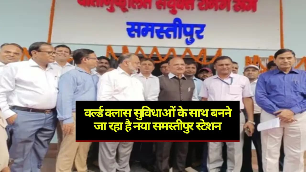Samastipur News: वर्ल्ड क्लास सुविधाओं के साथ बनने जा रहा है नया समस्तीपुर स्टेशन