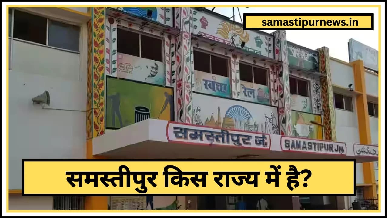 Samastipur Kis State Me Hai:समस्तीपुर किस राज्य में है?