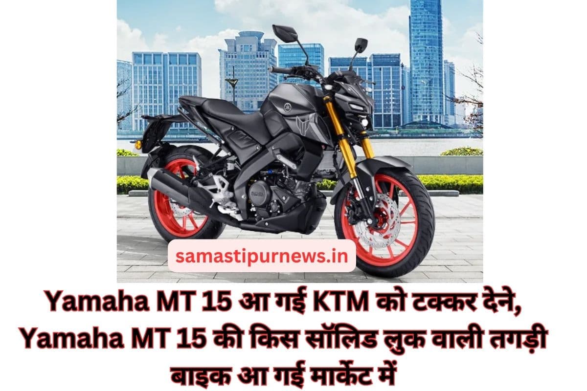 samastipur News: Yamaha MT 15 आ गई KTM को टक्कर देने, Yamaha MT 15 की किस सॉलिड लुक वाली तगड़ी बाइक आ गई मार्केट में