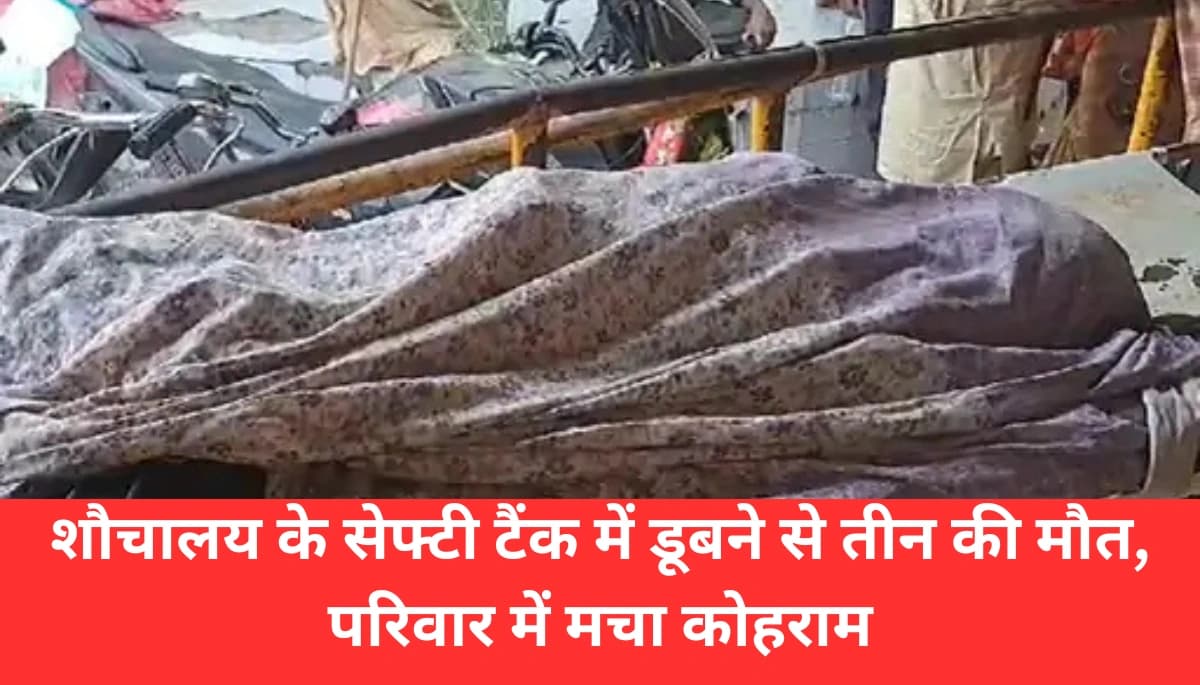 दरभंगा में शौचालय के टैंक में डूबे तीन लोग: जान बचाने की कोशिश में गई तीनों की जान