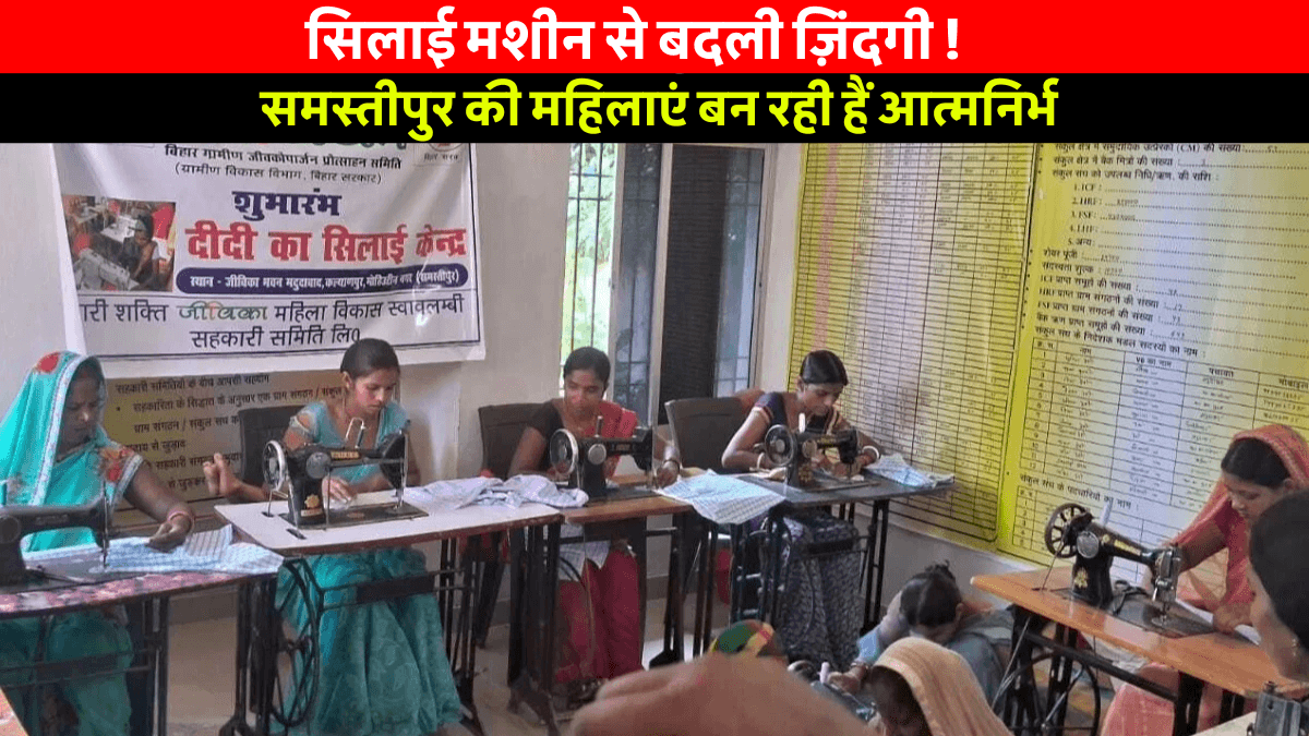 Samastipur Silai Prashikshan: समस्तीपुर की दीदियों का कमाल! सिलाई प्रशिक्षण से घर बैठे लाखों कमाने का रास्ता खुला