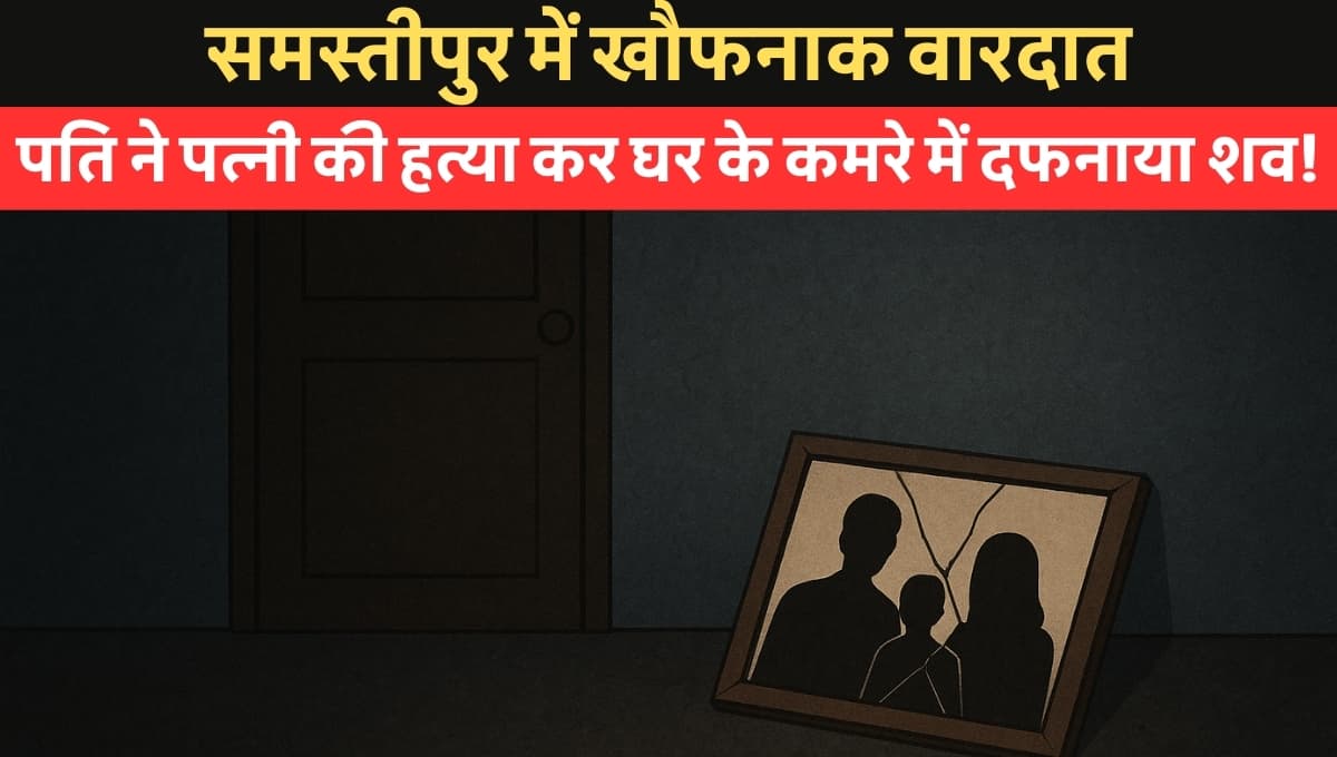 Samastipur family murder case: पत्नी की हत्या, घर के अंदर ही कर दिया दफन… जानें पूरा सच!