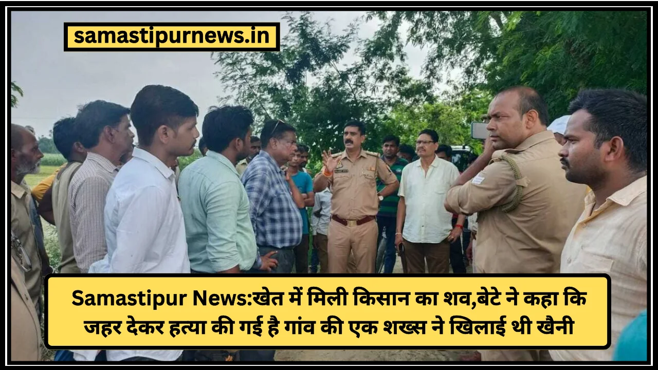 Samastipur News:खेत में मिली किसान का शव