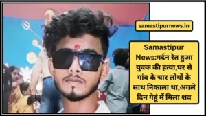 Samastipur News: गर्लफ्रेंड के घर से लटकती मिली युवक की लाश: क्या है सच्चाई 4 Samastipur News:गर्दन रेत हुआ युवक की हत्या