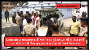 Samastipur News:युवक की गला रेत कर हुई हत्या