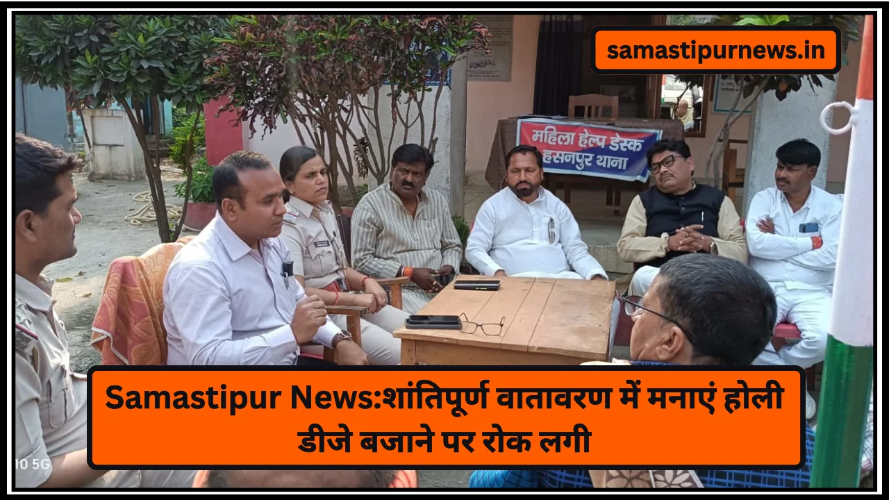 Samastipur News:शांतिपूर्ण वातावरण में मनाएं होली डीजे बजाने पर रोक लगी