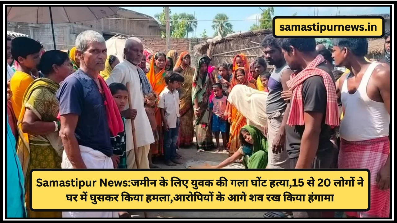 Samastipur News:जमीन के लिए युवक की गला घोंट हत्या