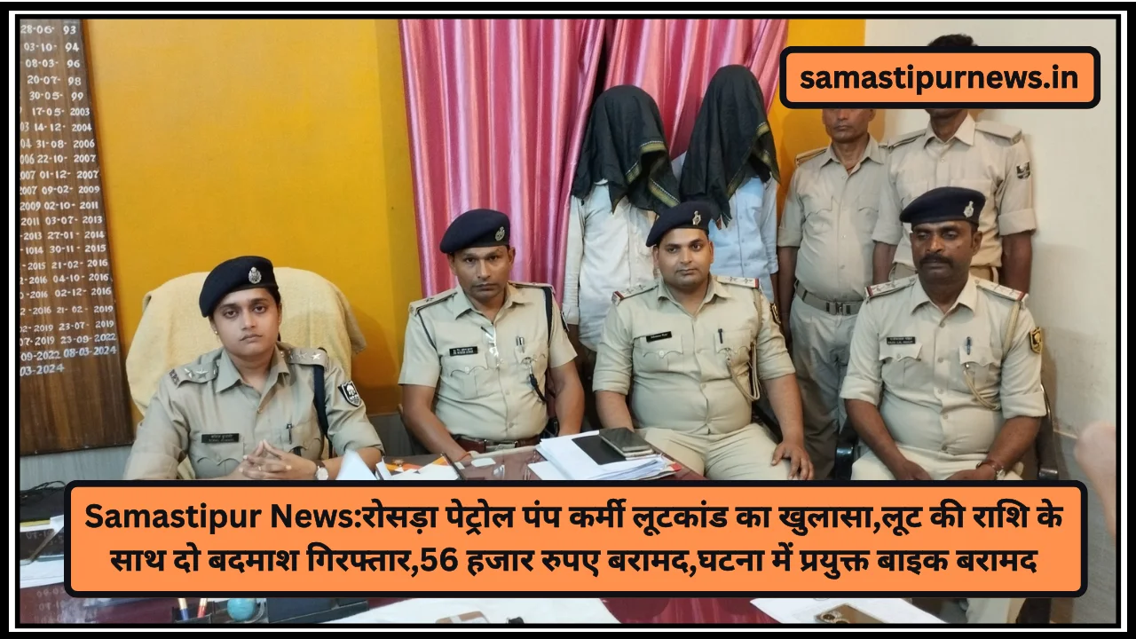 Samastipur News:रोसड़ा पेट्रोल पंप कर्मी लूटकांड का खुलासा,लूट की राशि के साथ दो बदमाश गिरफ्तार