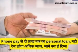 Samastipur News: Sbi बैंक से लोन | 5 लाख का पर्सनल लोन पर कितना ब्याज लेगा ? लोन के लिए आवेदन तरीका 5 Phone Pay से दो लाख तक का Personal Loan, नही देना होगा अधिक ब्याज, जाने क्या है टिप्स