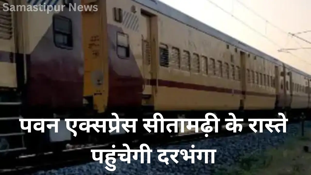 पवन एक्सप्रेस का रूट बदल गया! जानिए कैसे अब दरभंगा तक पहुंचेगी सीतामढ़ी के रास्ते