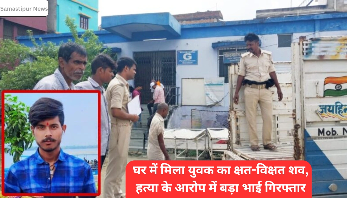 Samastipur News: घर में मिला युवक का क्षत-विक्षत शव, हत्या के आरोप में बड़ा भाई गिरफ्तार