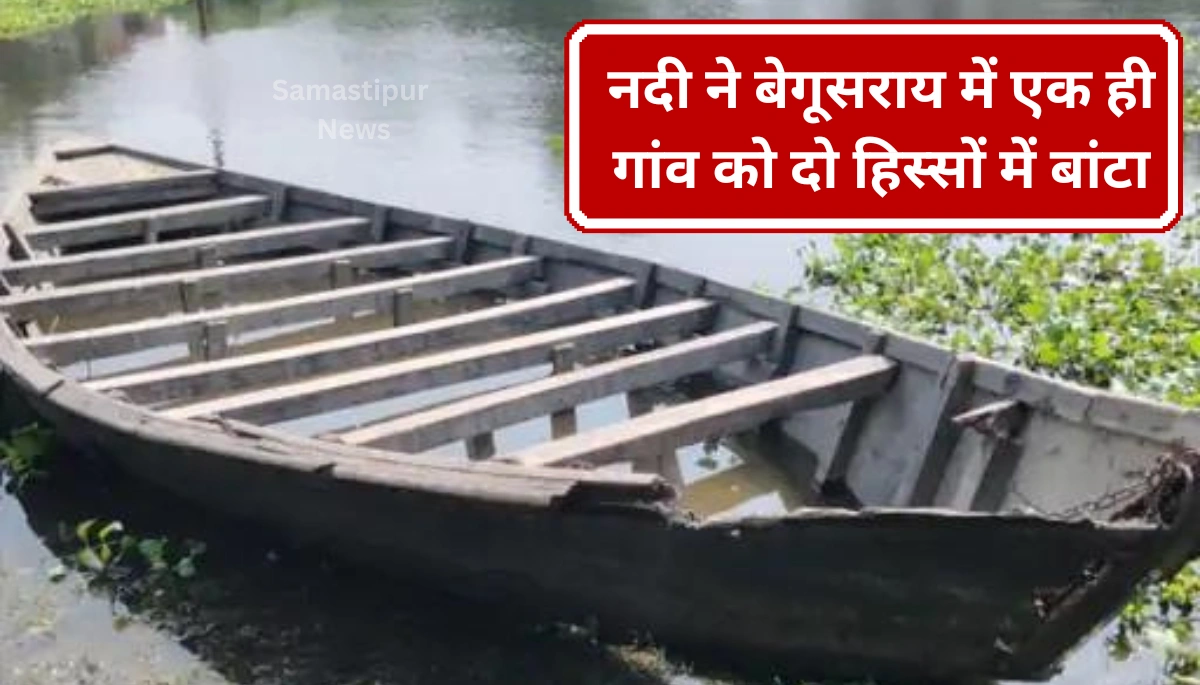 बेगूसराय: नदी ने एक ही गांव को किया विभाजित, लोग पुल की मांग कर रहे, नाव हादसों से सहमे