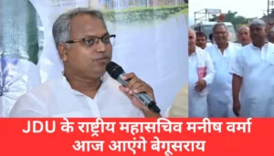 आज बेगूसराय में जुटेंगे Jdu के दिग्गज: मनीष वर्मा का खास मिशन, जानिए क्या होगा बड़ा ऐलान