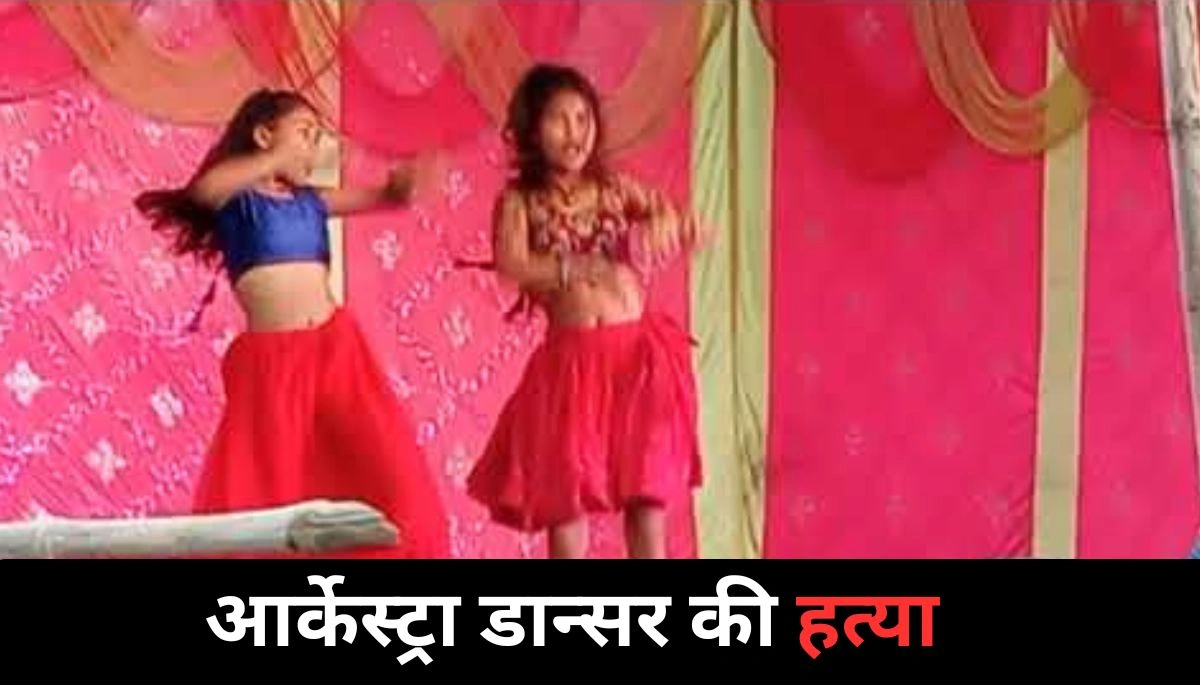 बिहार: ऑर्केस्ट्रा डांसर की बेरहमी से हत्या, डांस के बहाने बुलाकर रेत दिया गला
