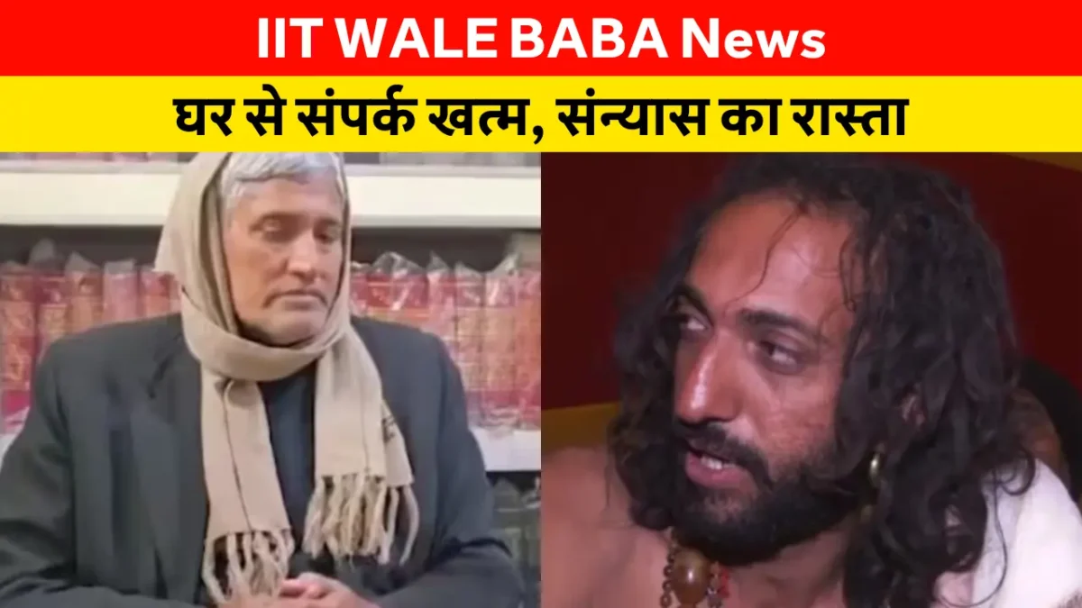 IIT WALE BABA News घर से संपर्क खत्म, संन्यास का रास्ता