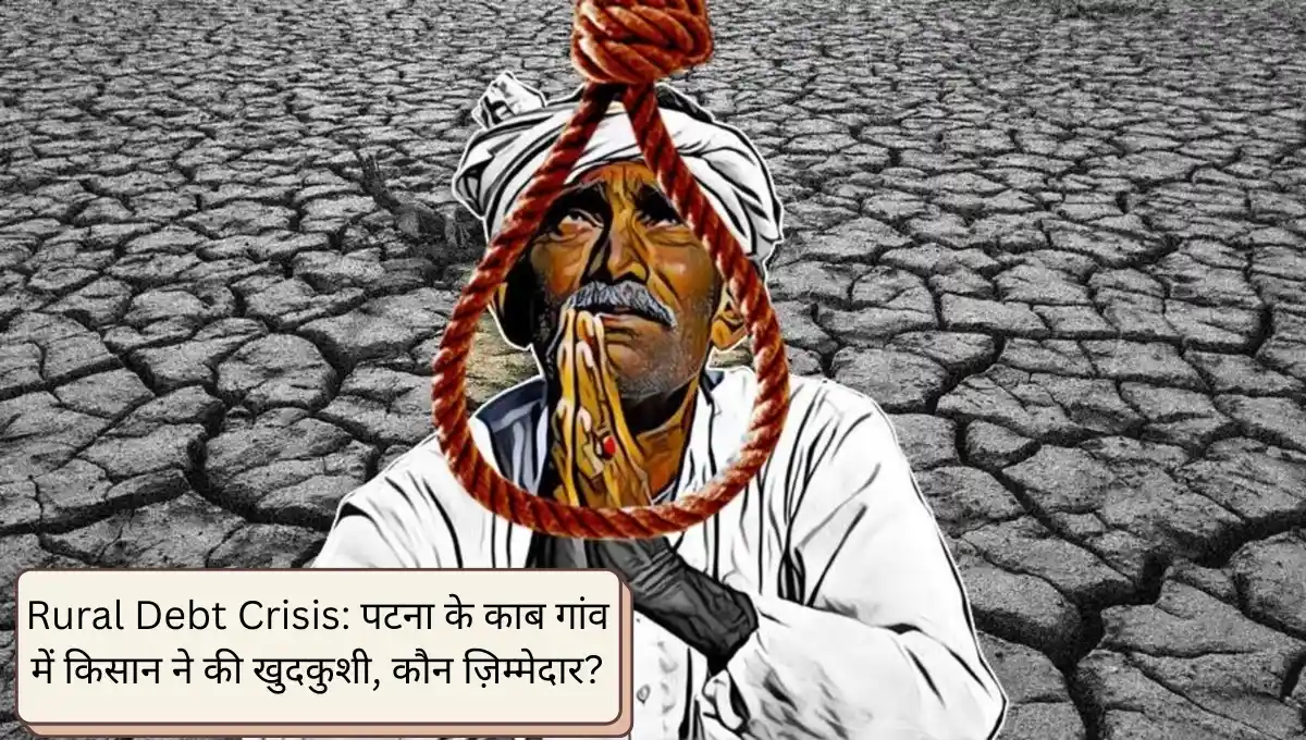 Rural Debt Crisis: पटना के काब गांव में किसान ने की खुदकुशी, कौन ज़िम्मेदार?