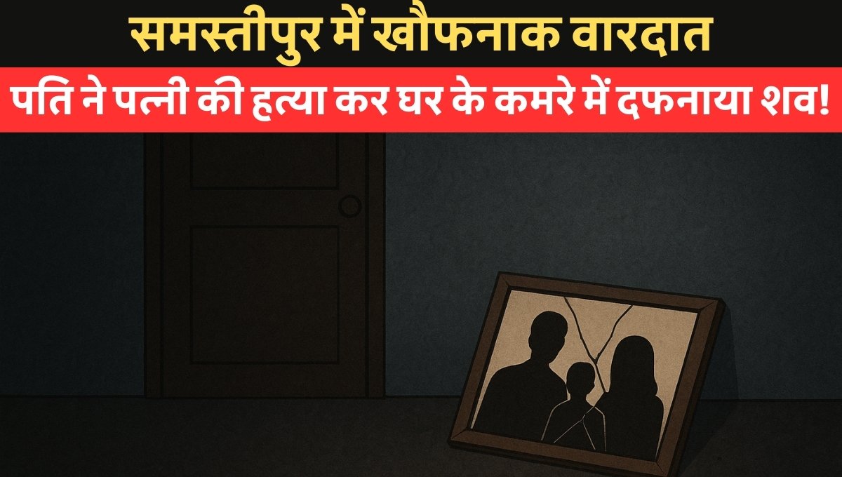Samastipur family murder case में पत्नी की हत्या कर घर में दफनाने का सनसनीखेज मामला