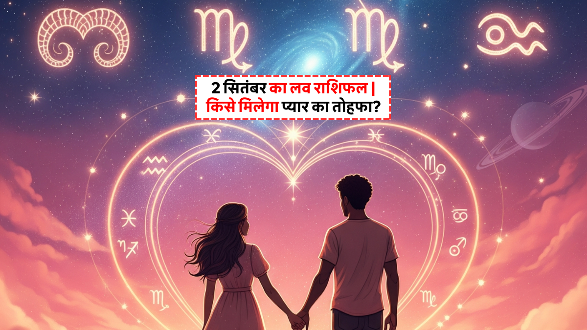 Aaj Ka Love Rashifal 2 September 2025: आज का लव राशिफल, प्रेम और रिश्तों का ज्योतिषीय विश्लेषण